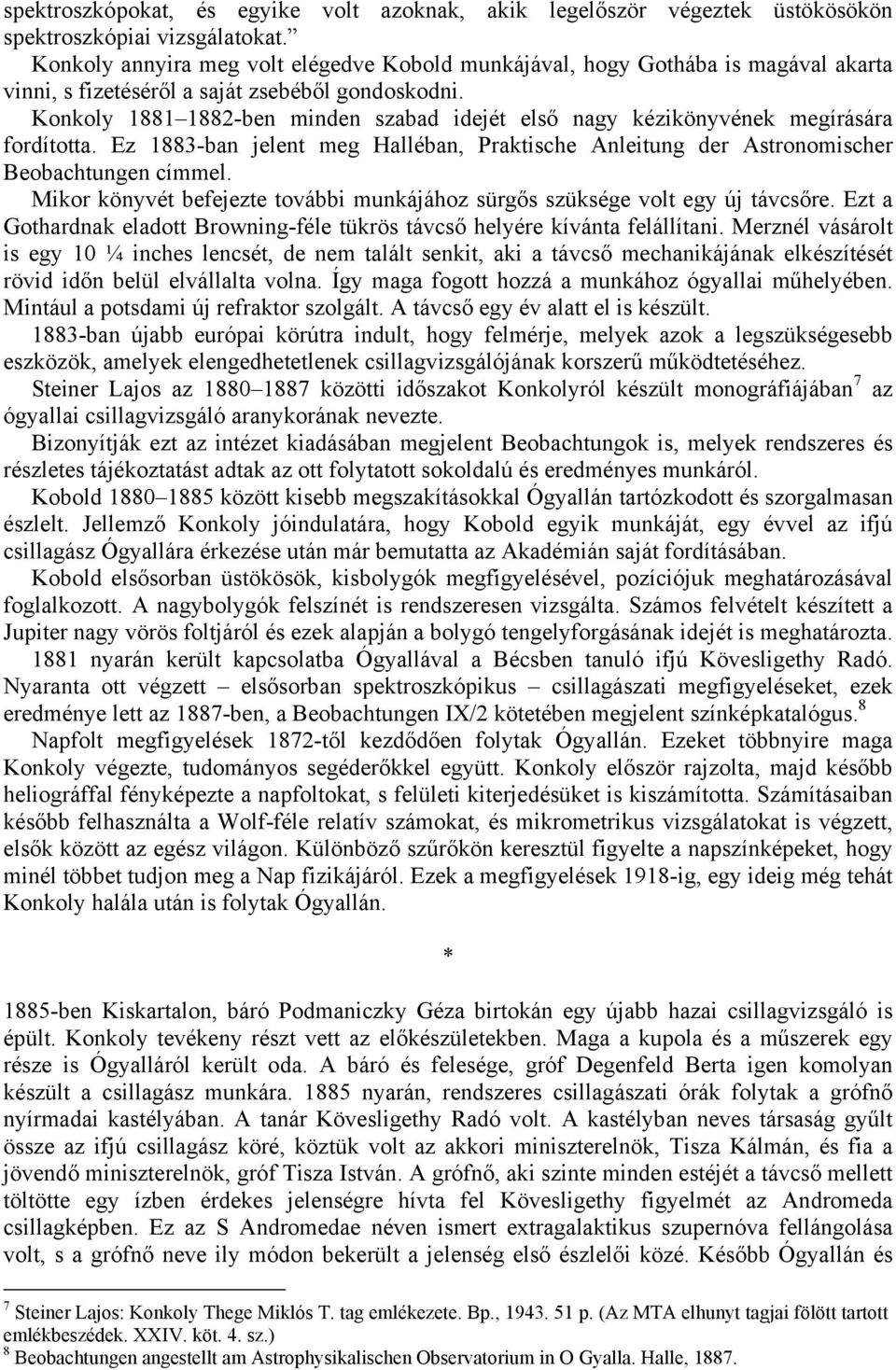 Konkoly 1881 1882-ben minden szabad idejét első nagy kézikönyvének megírására fordította. Ez 1883-ban jelent meg Halléban, Praktische Anleitung der Astronomischer Beobachtungen címmel.
