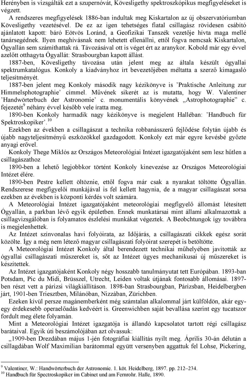 De ez az igen tehetséges fiatal csillagász rövidesen csábító ajánlatott kapott: báró Eötvös Loránd, a Geofizikai Tanszék vezetője hívta maga mellé tanársegédnek.