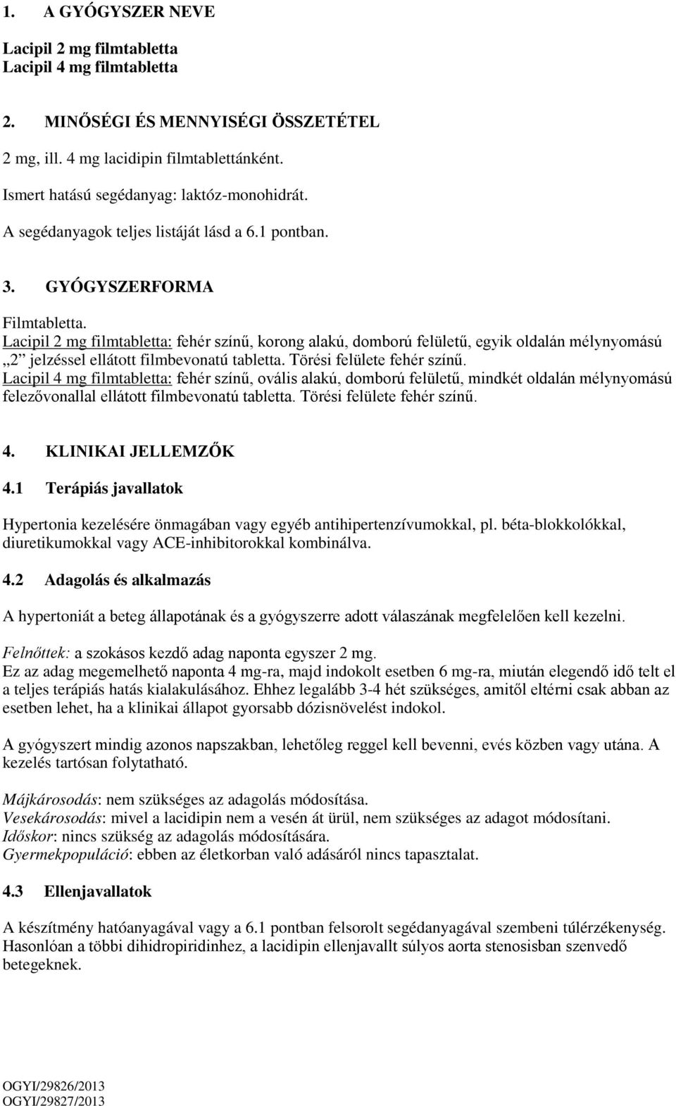 Lacipil 2 mg filmtabletta: fehér színű, korong alakú, domború felületű, egyik oldalán mélynyomású 2 jelzéssel ellátott filmbevonatú tabletta. Törési felülete fehér színű.