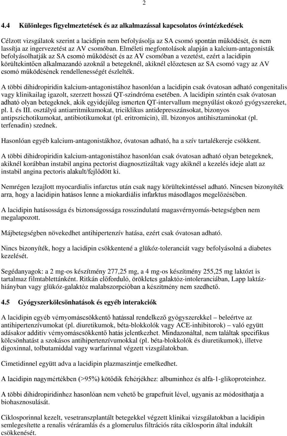 Elméleti megfontolások alapján a kalcium-antagonisták befolyásolhatják az SA csomó működését és az AV csomóban a vezetést, ezért a lacidipin körültekintően alkalmazandó azoknál a betegeknél, akiknél