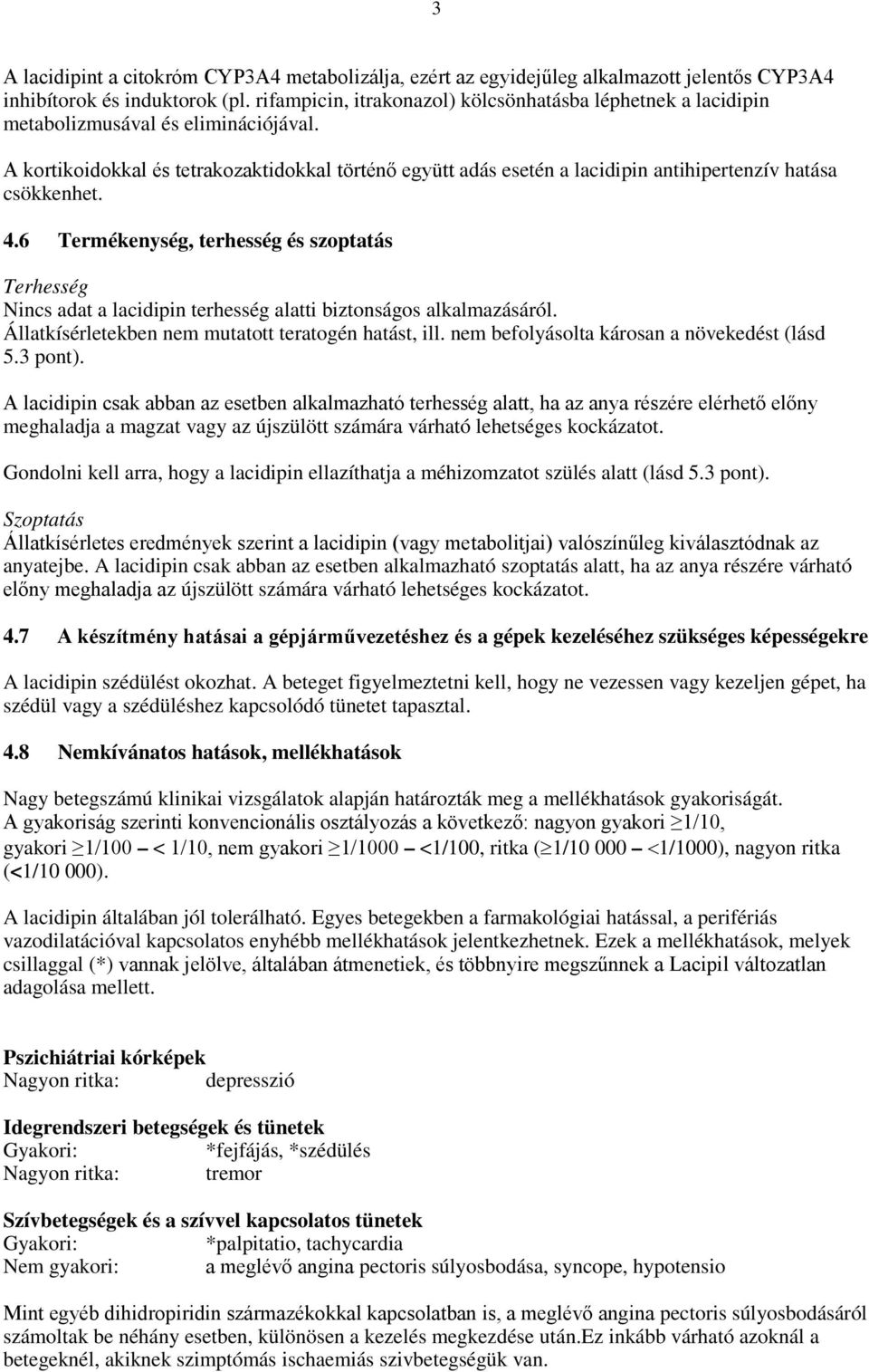 A kortikoidokkal és tetrakozaktidokkal történő együtt adás esetén a lacidipin antihipertenzív hatása csökkenhet. 4.