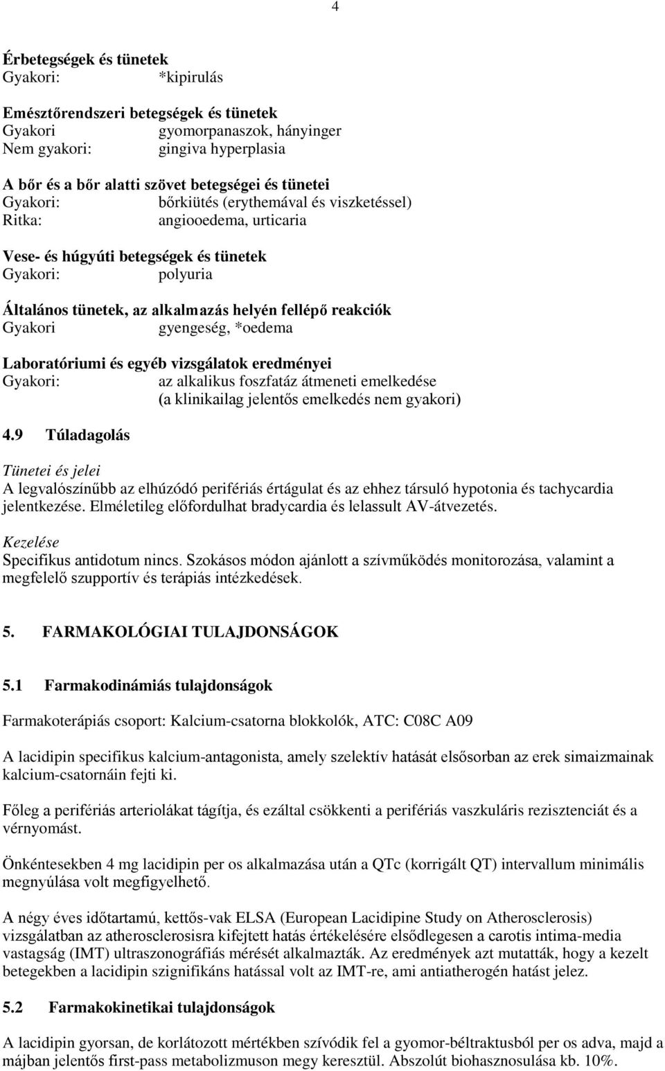 *oedema Laboratóriumi és egyéb vizsgálatok eredményei az alkalikus foszfatáz átmeneti emelkedése (a klinikailag jelentős emelkedés nem gyakori) 4.