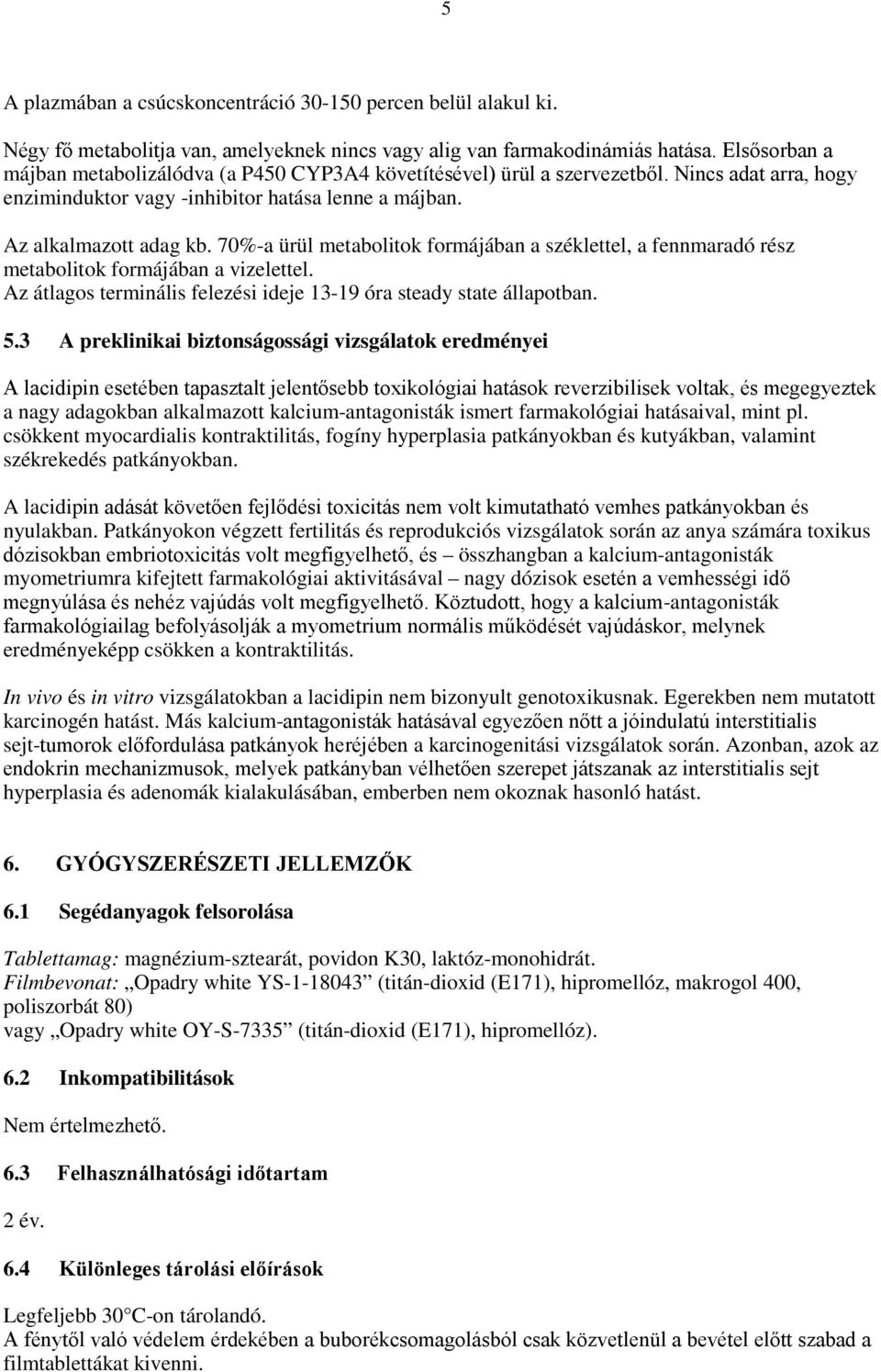 70%-a ürül metabolitok formájában a széklettel, a fennmaradó rész metabolitok formájában a vizelettel. Az átlagos terminális felezési ideje 13-19 óra steady state állapotban. 5.