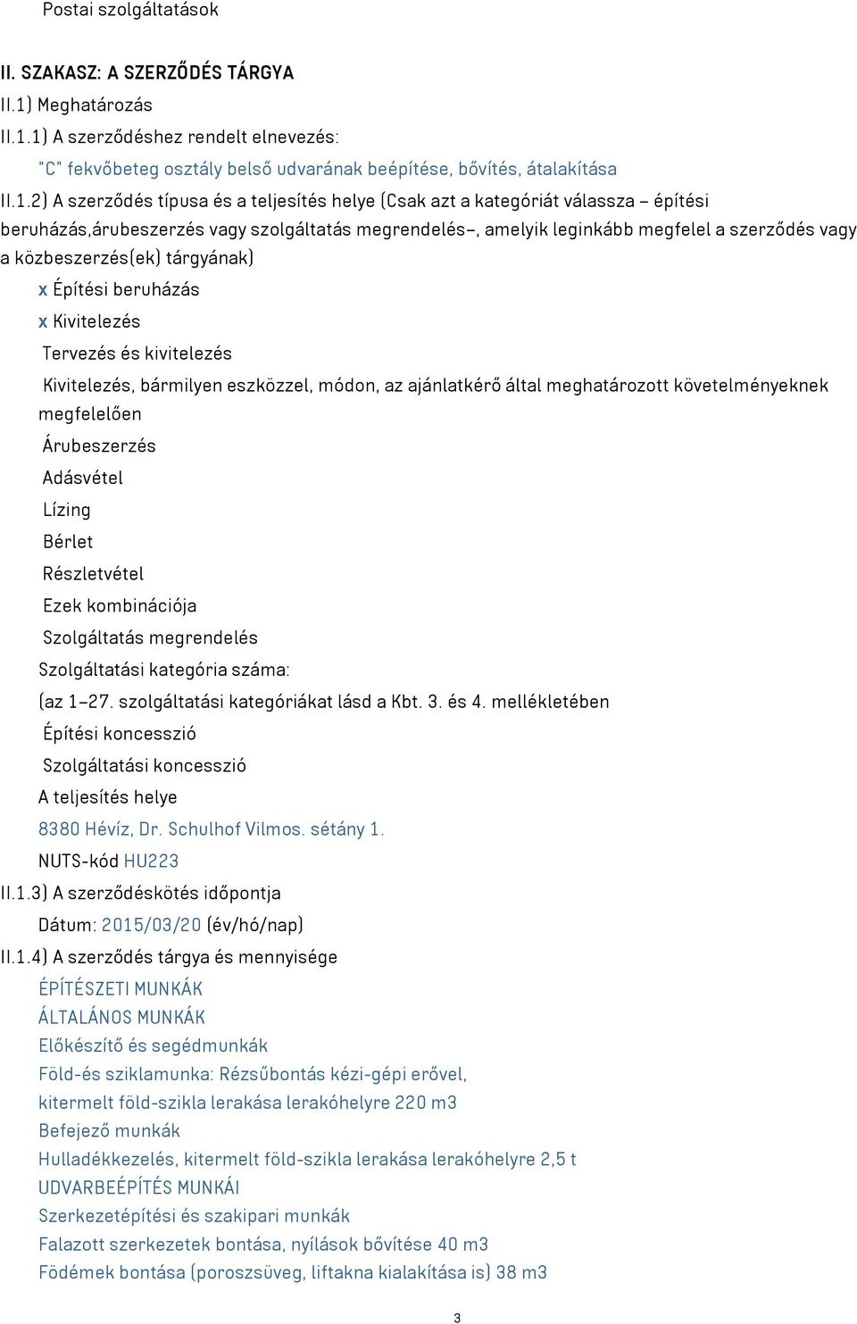 1) A szerződéshez rendelt elnevezés: "C" fekvőbeteg osztály belső udvarának beépítése, bővítés, átalakítása II.1.2) A szerződés típusa és a teljesítés helye (Csak azt a kategóriát válassza építési