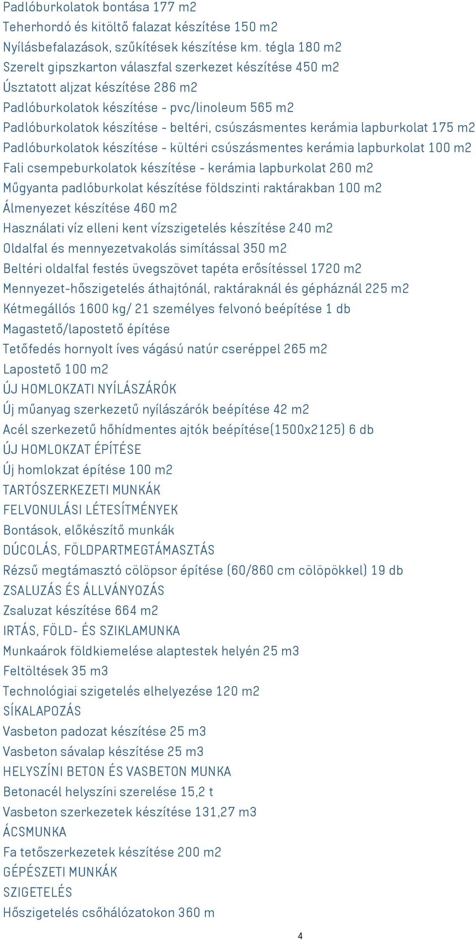 csúszásmentes kerámia lapburkolat 175 m2 Padlóburkolatok készítése - kültéri csúszásmentes kerámia lapburkolat 100 m2 Fali csempeburkolatok készítése - kerámia lapburkolat 260 m2 Műgyanta