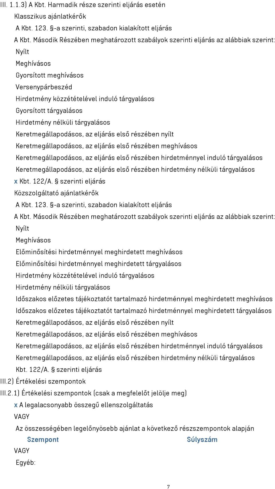 tárgyalásos Hirdetmény nélküli tárgyalásos Keretmegállapodásos, az eljárás első részében nyílt Keretmegállapodásos, az eljárás első részében meghívásos Keretmegállapodásos, az eljárás első részében