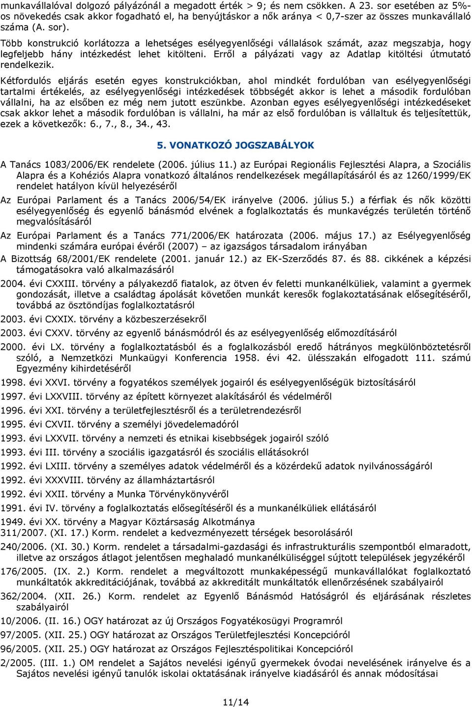 Több konstrukció korlátozza a lehetséges esélyegyenlőségi vállalások számát, azaz megszabja, hogy legfeljebb hány intézkedést lehet kitölteni.