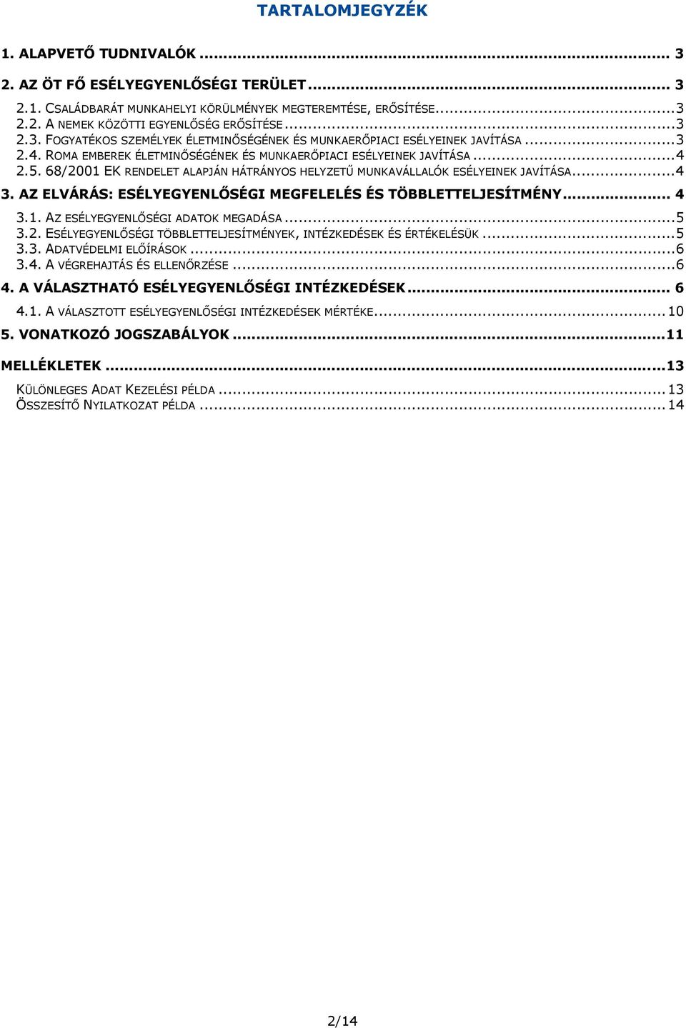 AZ ELVÁRÁS: ESÉLYEGYENLŐSÉGI MEGFELELÉS ÉS TÖBBLETTELJESÍTMÉNY... 4 3.1. AZ ESÉLYEGYENLŐSÉGI ADATOK MEGADÁSA...5 3.2. ESÉLYEGYENLŐSÉGI TÖBBLETTELJESÍTMÉNYEK, INTÉZKEDÉSEK ÉS ÉRTÉKELÉSÜK...5 3.3. ADATVÉDELMI ELŐÍRÁSOK.