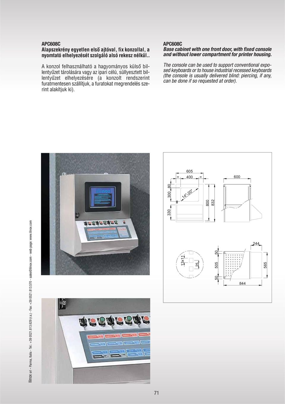 furatokat megrendelés szerint alakítjuk ki). APC608C Base cabinet with one front door, with fixed console and without lower compartment for printer housing.