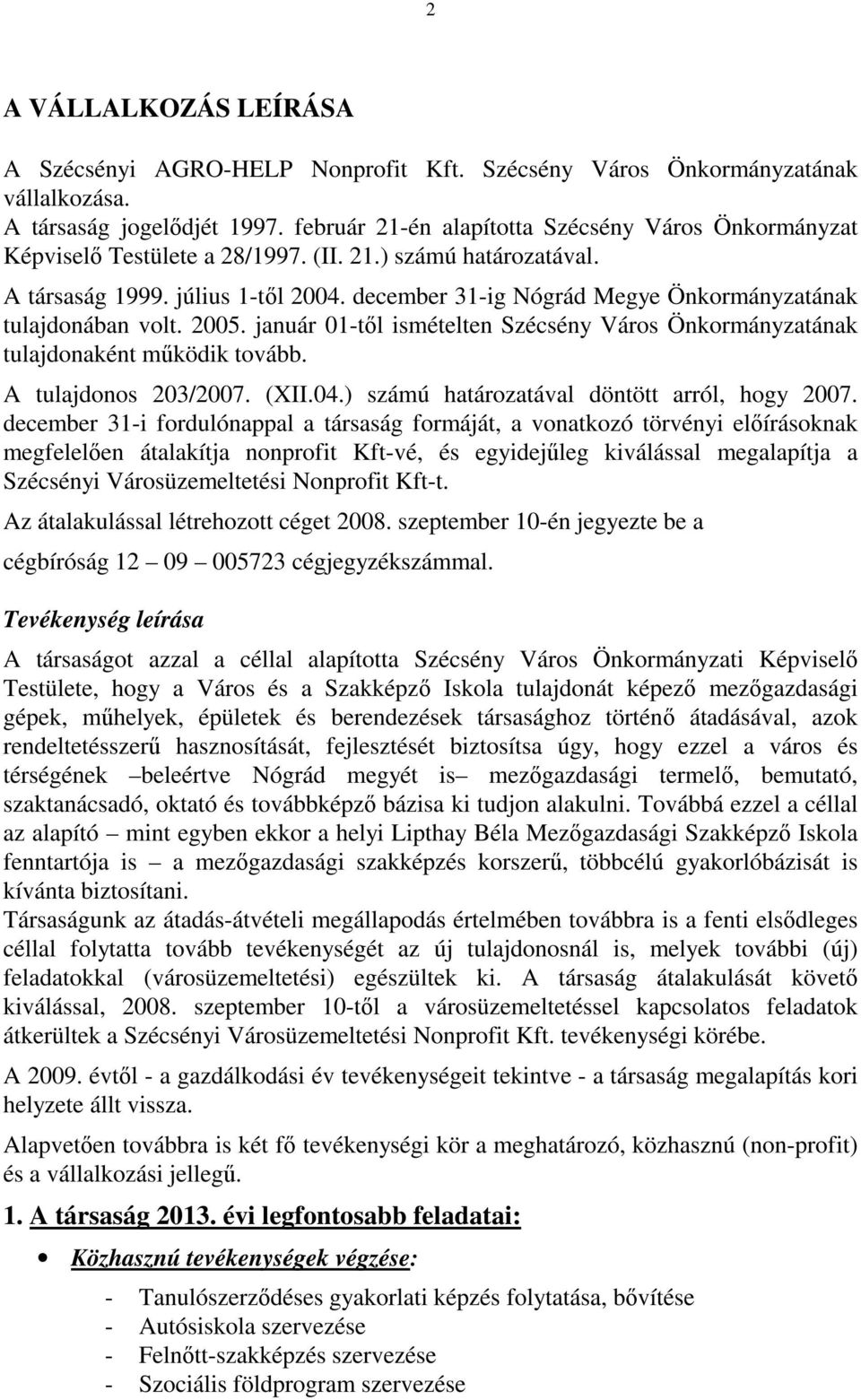 december 31-ig Nógrád Megye Önkormányzatának tulajdonában volt. 2005. január 01-től ismételten Szécsény Város Önkormányzatának tulajdonaként működik tovább. A tulajdonos 203/2007. (XII.04.