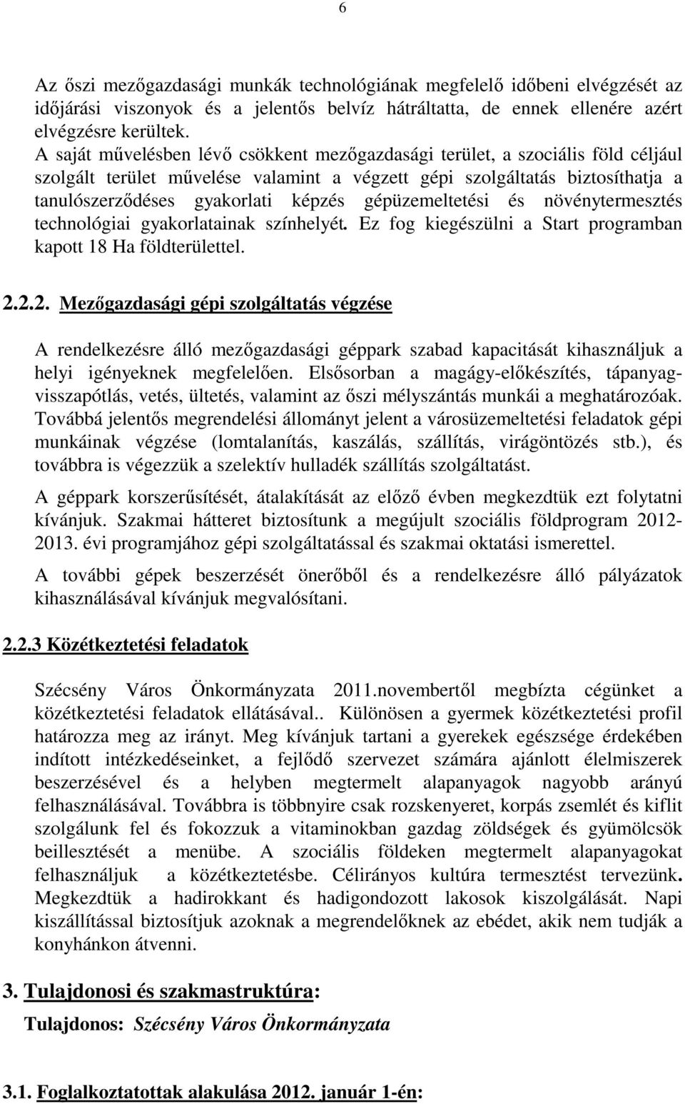 gépüzemeltetési és növénytermesztés technológiai gyakorlatainak színhelyét. Ez fog kiegészülni a Start programban kapott 18 Ha földterülettel. 2.