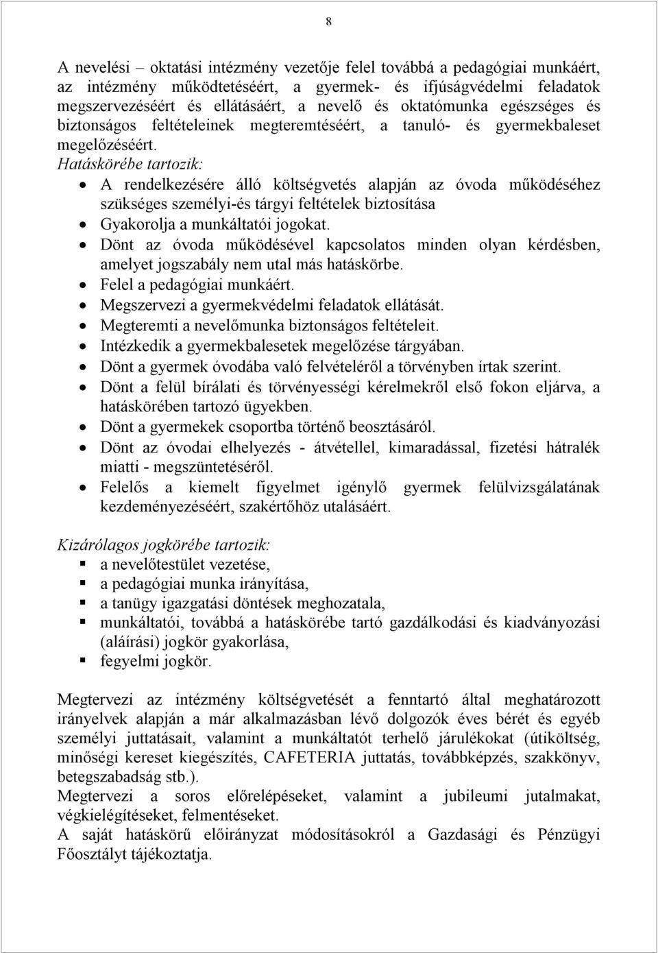 Hatáskörébe tartozik: A rendelkezésére álló költségvetés alapján az óvoda működéséhez szükséges személyi-és tárgyi feltételek biztosítása Gyakorolja a munkáltatói jogokat.