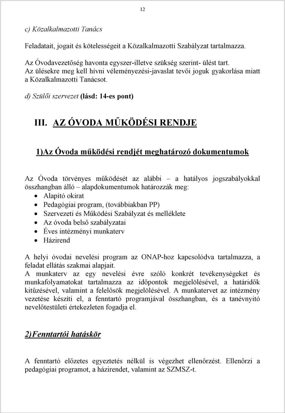 AZ ÓVODA MŰKÖDÉSI RENDJE 1)Az Óvoda működési rendjét meghatározó dokumentumok Az Óvoda törvényes működését az alábbi a hatályos jogszabályokkal összhangban álló alapdokumentumok határozzák meg: