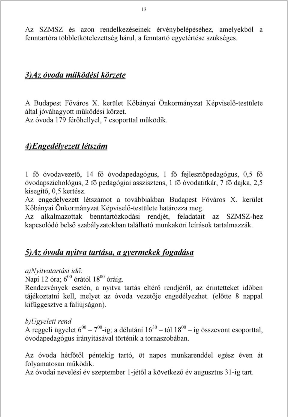 4)Engedélyezett létszám 1 fő óvodavezető, 14 fő óvodapedagógus, 1 fő fejlesztőpedagógus, 0,5 fő óvodapszichológus, 2 fő pedagógiai asszisztens, 1 fő óvodatitkár, 7 fő dajka, 2,5 kisegítő, 0,5 kertész.