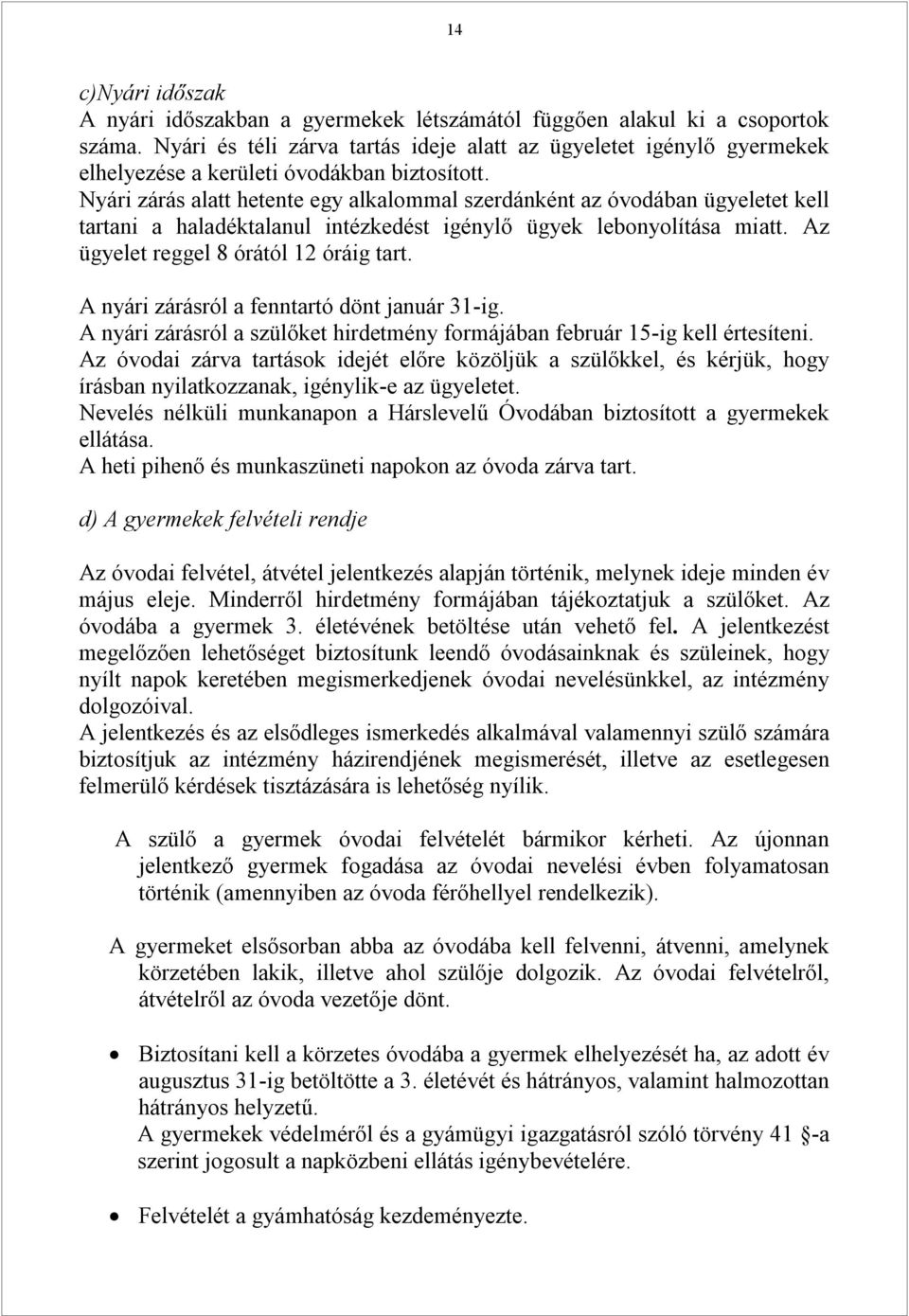 Nyári zárás alatt hetente egy alkalommal szerdánként az óvodában ügyeletet kell tartani a haladéktalanul intézkedést igénylő ügyek lebonyolítása miatt. Az ügyelet reggel 8 órától 12 óráig tart.