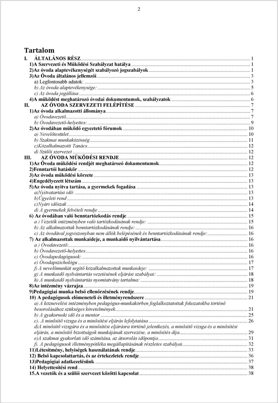 .. 7 1)Az óvoda alkalmazotti állománya... 7 a) Óvodavezető... 7 b) Óvodavezető-helyettes:... 9 2)Az óvodában működő egyeztető fórumok... 10 a) Nevelőtestület... 10 b) Szakmai munkaközösség.