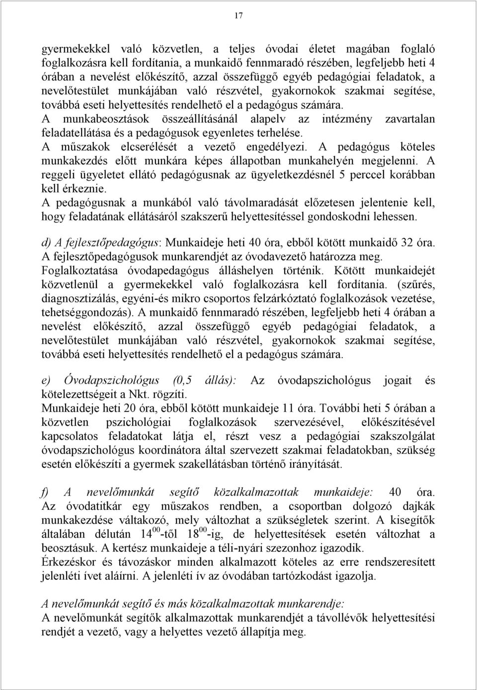 A munkabeosztások összeállításánál alapelv az intézmény zavartalan feladatellátása és a pedagógusok egyenletes terhelése. A műszakok elcserélését a vezető engedélyezi.