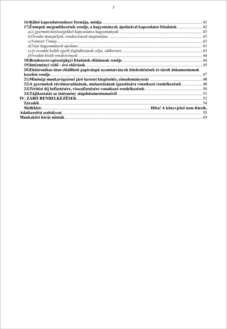 .. 43 f)óvodán kívüli rendezvények:... 44 18)Rendszeres egészségügyi feladatok ellátásnak rendje... 44 19)Intézményi védő - óvó előírások.