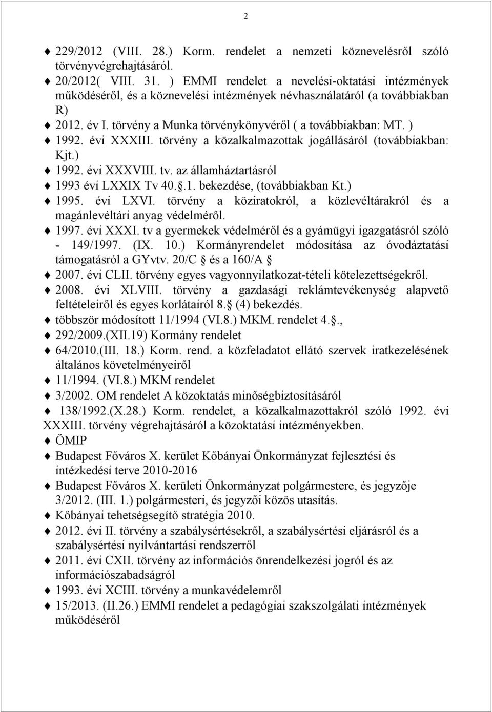 évi XXXIII. törvény a közalkalmazottak jogállásáról (továbbiakban: Kjt.) 1992. évi XXXVIII. tv. az államháztartásról 1993 évi LXXIX Tv 40..1. bekezdése, (továbbiakban Kt.) 1995. évi LXVI.