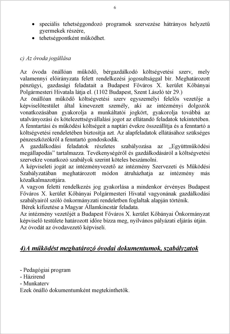 Meghatározott pénzügyi, gazdasági feladatait a Budapest Főváros X. kerület Kőbányai Polgármesteri Hivatala látja el. (1102 Budapest, Szent László tér 29.