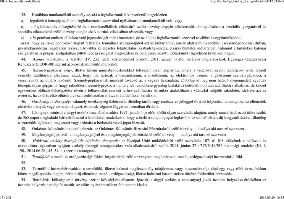 elősegítéséről és a munkanélküliek ellátásáról szóló törvény alapján álláskeresők támogatásában a szociális igazgatásról és szociális ellátásokról szóló törvény alapján aktív korúak ellátásában