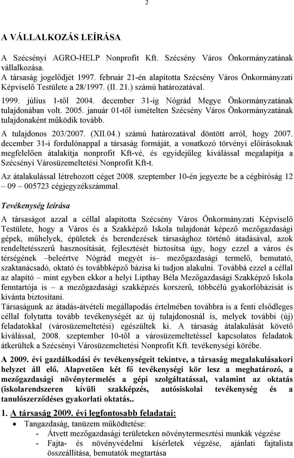 december 31-ig Nógrád Megye Önkormányzatának tulajdonában volt. 2005. január 01-től ismételten Szécsény Város Önkormányzatának tulajdonaként működik tovább. A tulajdonos 203/2007. (XII.04.