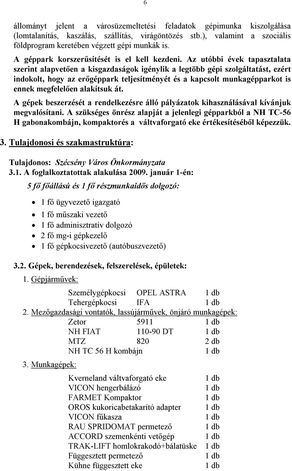 Az utóbbi évek tapasztalata szerint alapvetően a kisgazdaságok igénylik a legtöbb gépi szolgáltatást, ezért indokolt, hogy az erőgéppark teljesítményét és a kapcsolt munkagépparkot is ennek