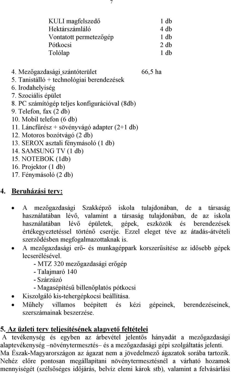 SEROX asztali fénymásoló () 14. SAMSUNG TV () 15. NOTEBOK (1db) 16. Projektor () 17. Fénymásoló (2 db) 4.