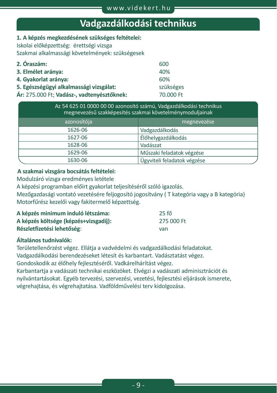 Mezőgazdasági vontató vezetésére feljogosító jogosítvány ( T kategória vagy a B kategória) Motorfűrész kezelői vagy fakitermelő képzettség. w w w.v i d e ke r t.