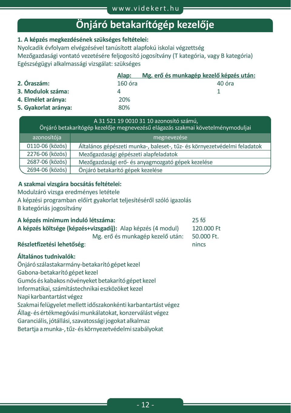 Egészségügyi alkalmassági vizsgálat: szükséges Alap: Mg. erő és munkagép kezelő képzés után: 2. Óraszám: 160 óra 40 óra 3. Modulok száma: 4 1 4. Elmélet aránya: 20% 5.