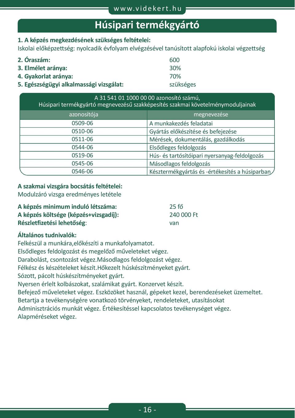 h u A 31 541 01 1000 00 00 azonosító számú, Húsipari termékgyártó megnevezésű szakképesítés szakmai követelménymoduljainak 0509-06 A munkakezdés feladatai 0510-06 Gyártás előkészítése és befejezése