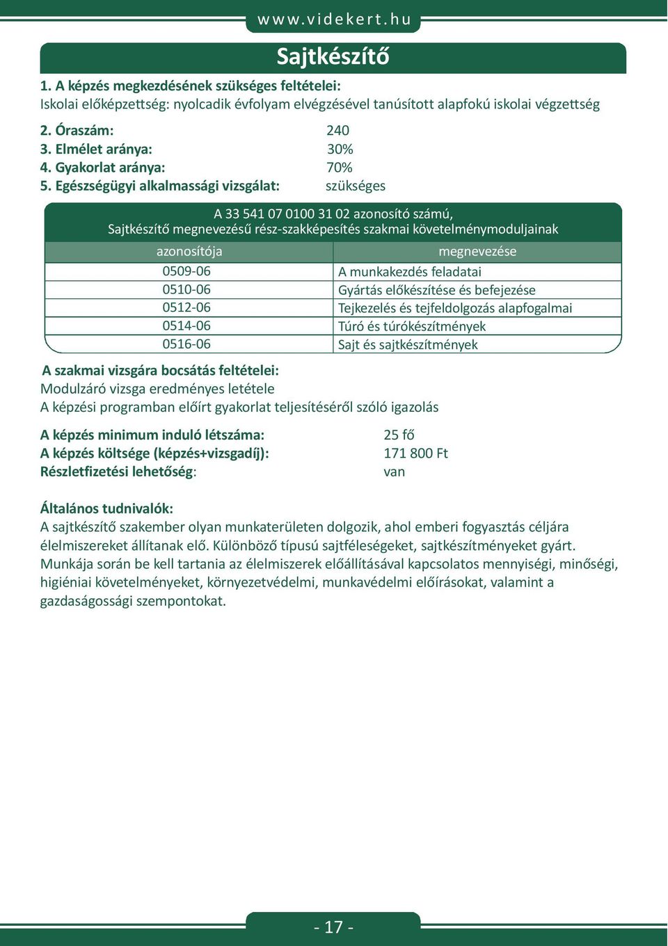 h u A 33 541 07 0100 31 02 azonosító számú, Sajtkészítő megnevezésű rész-szakképesítés szakmai követelménymoduljainak 0509-06 A munkakezdés feladatai 0510-06 Gyártás előkészítése és befejezése