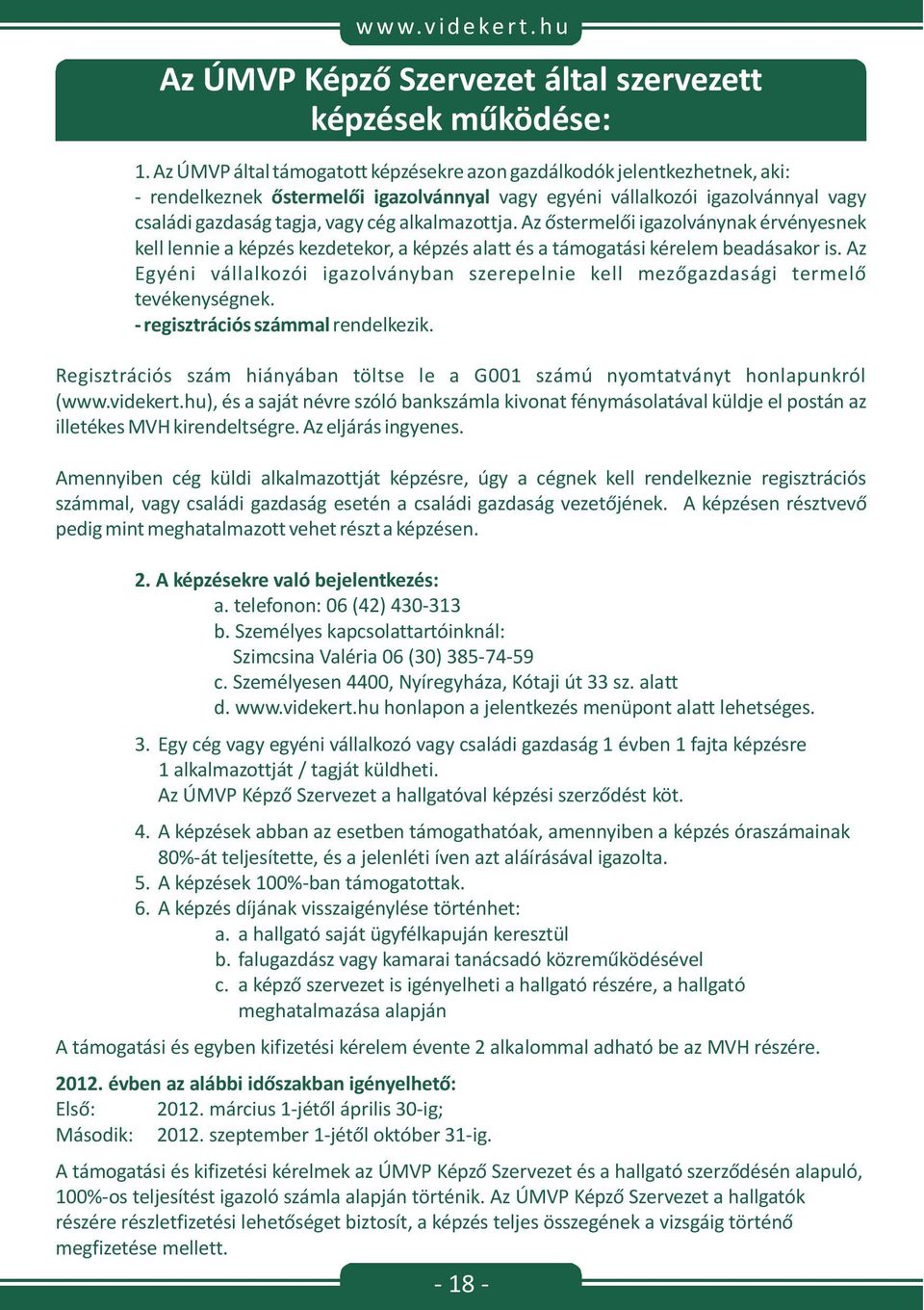 alkalmazottja. Az őstermelői igazolványnak érvényesnek kell lennie a képzés kezdetekor, a képzés alatt és a támogatási kérelem beadásakor is.