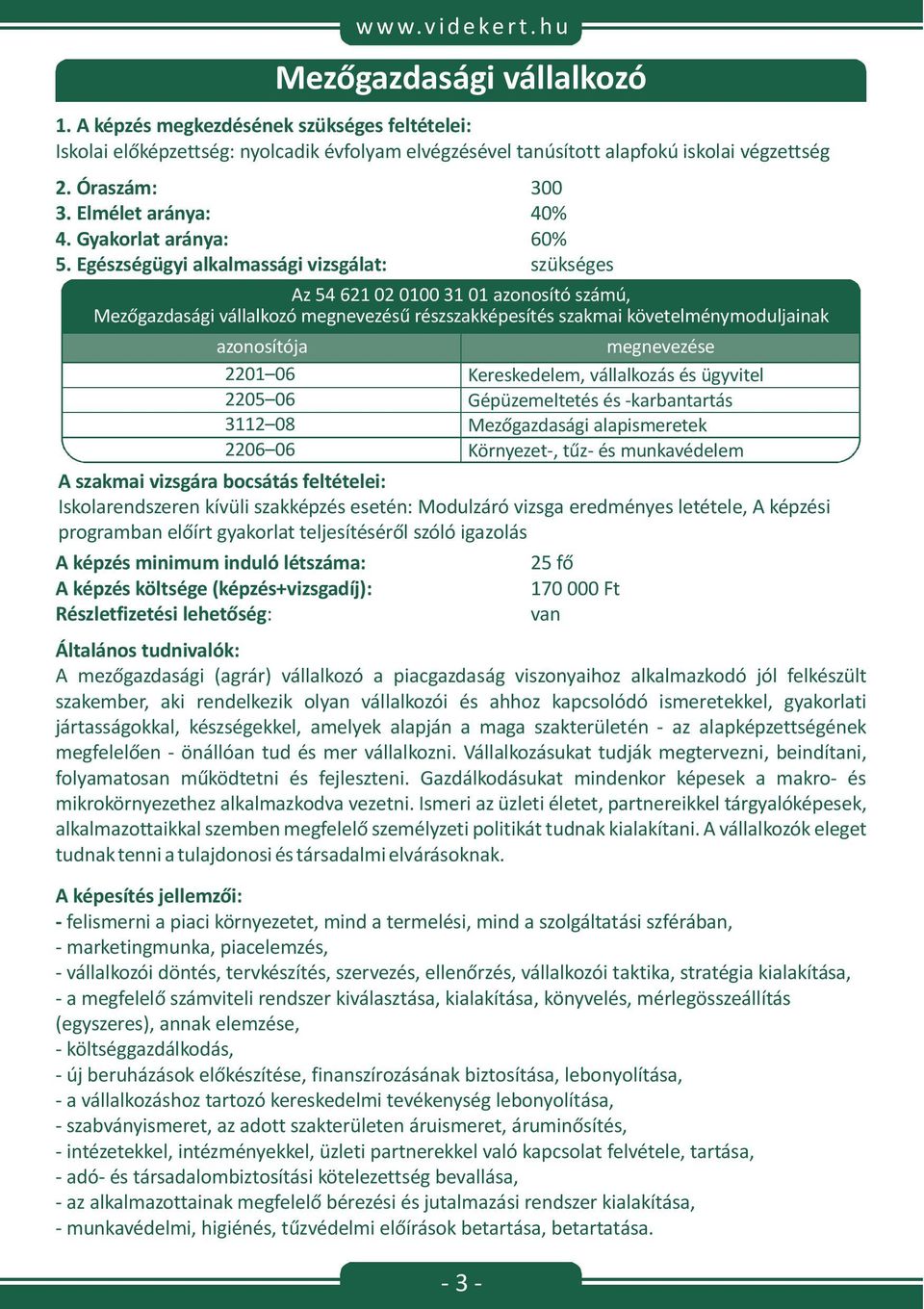 06 Gépüzemeltetés és -karbantartás 3112 08 Mezőgazdasági alapismeretek 2206 06 Környezet-, tűz- és munkavédelem Iskolarendszeren kívüli szakképzés esetén:, A képzési programban előírt gyakorlat