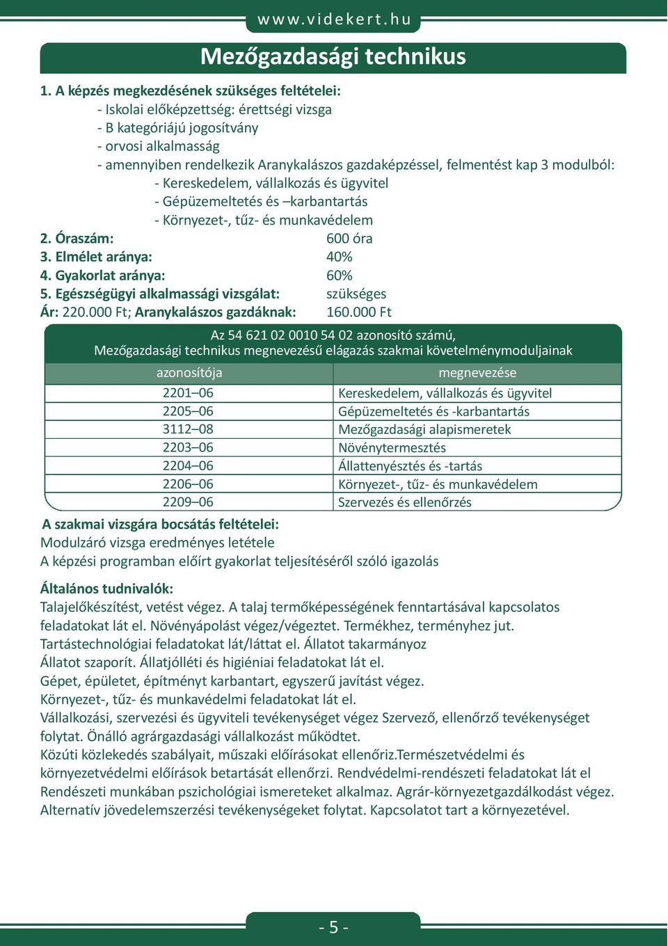 modulból: - Kereskedelem, vállalkozás és ügyvitel - Gépüzemeltetés és karbantartás - Környezet-, tűz- és munkavédelem 2. Óraszám: 600 óra 3. Elmélet aránya: 40% 4. Gyakorlat aránya: 60% Ár: 220.
