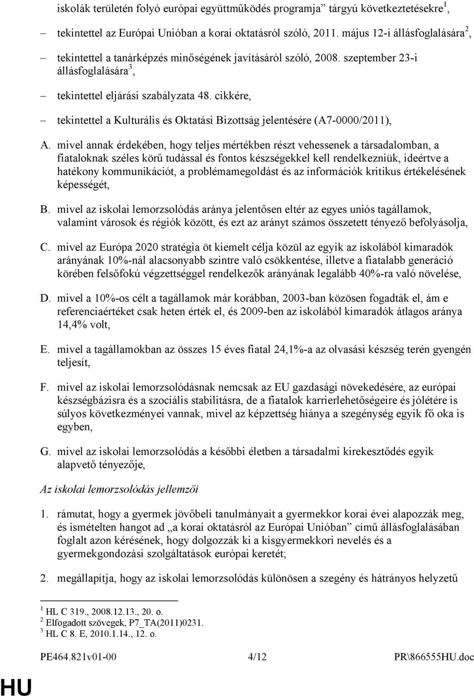 cikkére, tekintettel a Kulturális és Oktatási Bizottság jelentésére (A7-0000/2011), A.