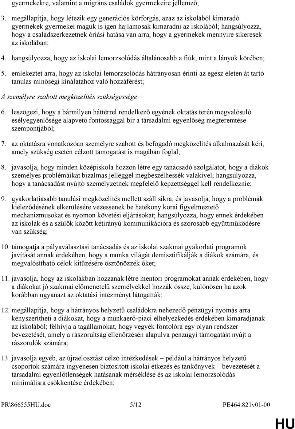 hatása van arra, hogy a gyermekek mennyire sikeresek az iskolában; 4. hangsúlyozza, hogy az iskolai lemorzsolódás általánosabb a fiúk, mint a lányok körében; 5.