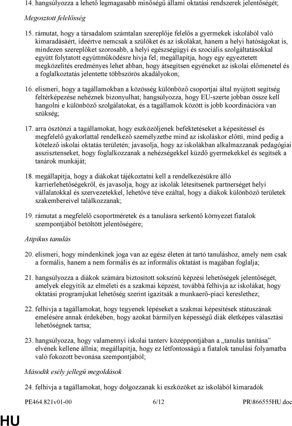 szorosabb, a helyi egészségügyi és szociális szolgáltatásokkal együtt folytatott együttműködésre hívja fel; megállapítja, hogy egy egyeztetett megközelítés eredményes lehet abban, hogy átsegítsen