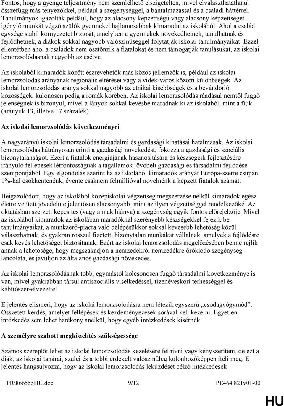 Ahol a család egysége stabil környezetet biztosít, amelyben a gyermekek növekedhetnek, tanulhatnak és fejlődhetnek, a diákok sokkal nagyobb valószínűséggel folytatják iskolai tanulmányaikat.
