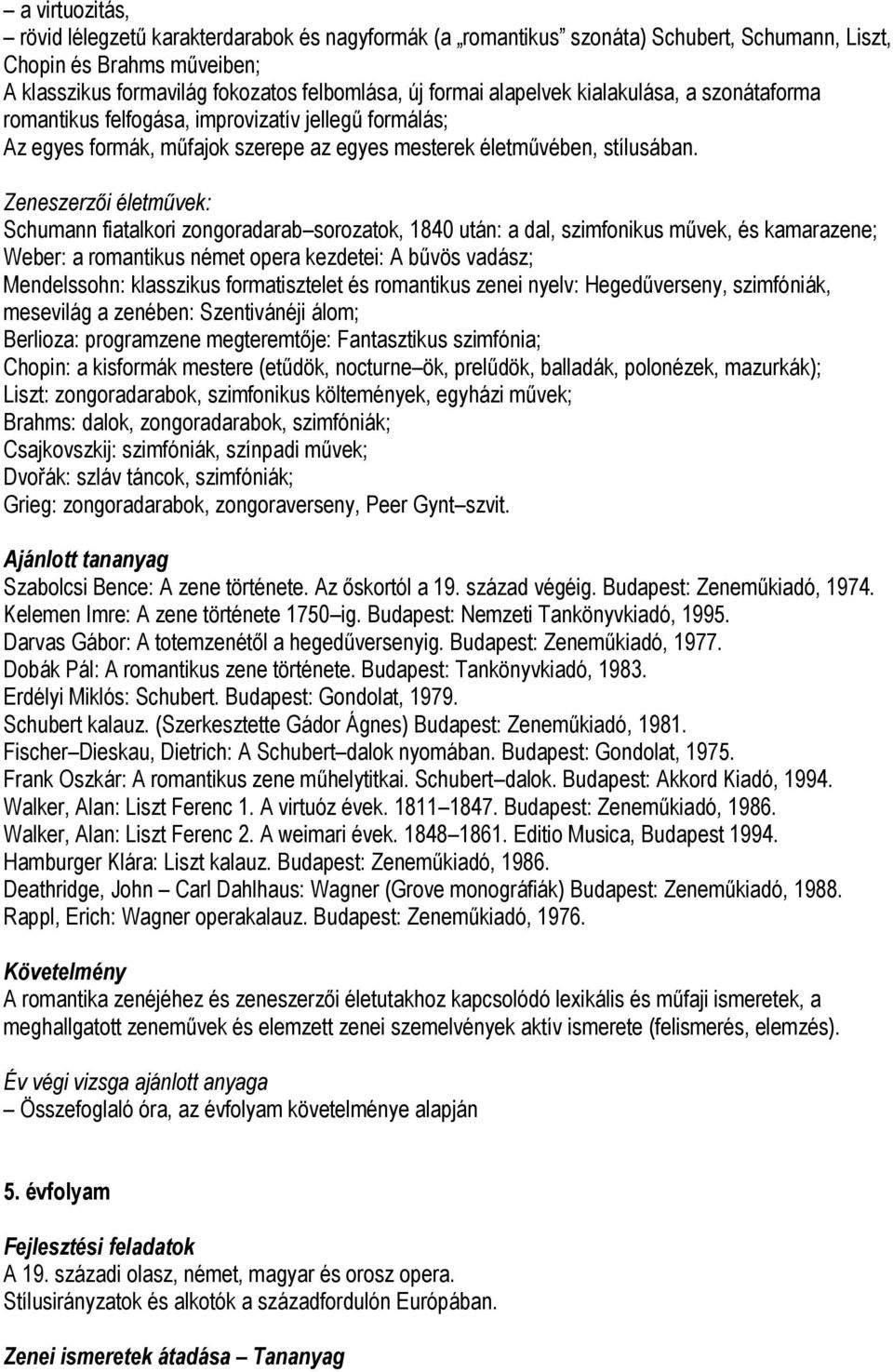 Zeneszerzői életművek: Schumann fiatalkori zongoradarab sorozatok, 1840 után: a dal, szimfonikus művek, és kamarazene; Weber: a romantikus német opera kezdetei: A bűvös vadász; Mendelssohn: