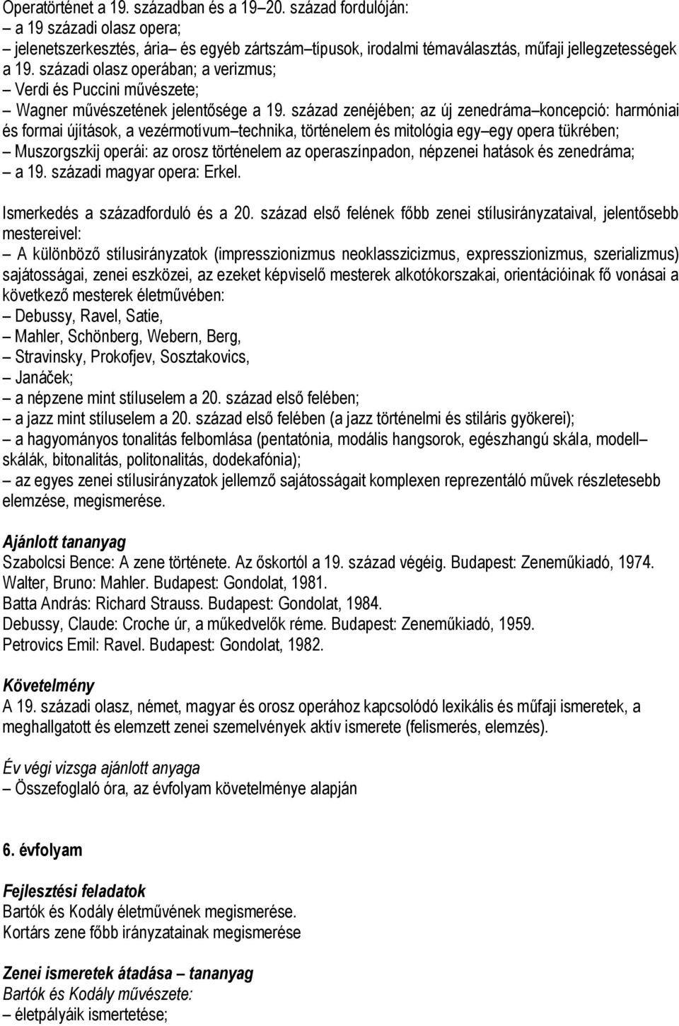 század zenéjében; az új zenedráma koncepció: harmóniai és formai újítások, a vezérmotívum technika, történelem és mitológia egy egy opera tükrében; Muszorgszkij operái: az orosz történelem az