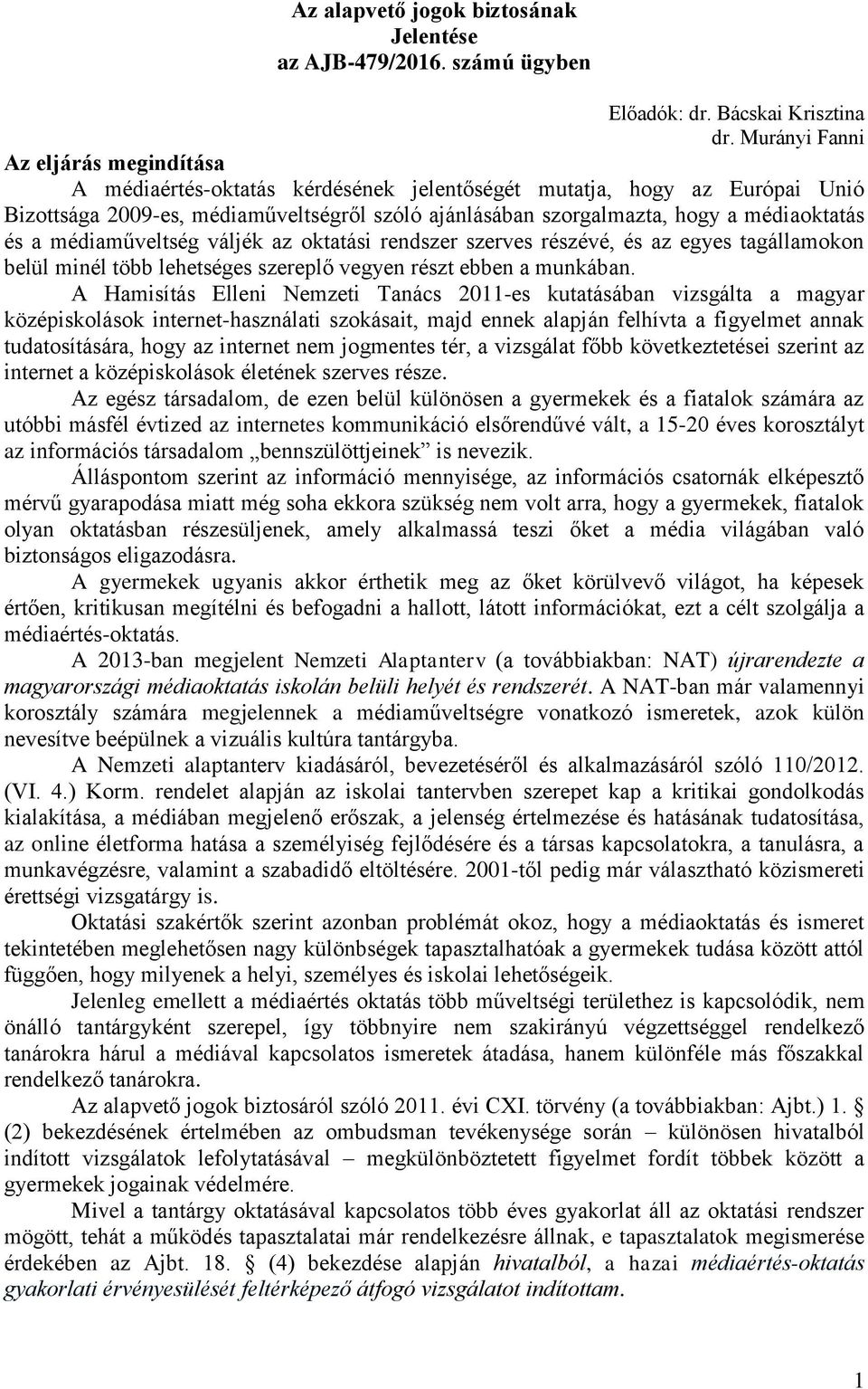 médiaoktatás és a médiaműveltség váljék az oktatási rendszer szerves részévé, és az egyes tagállamokon belül minél több lehetséges szereplő vegyen részt ebben a munkában.