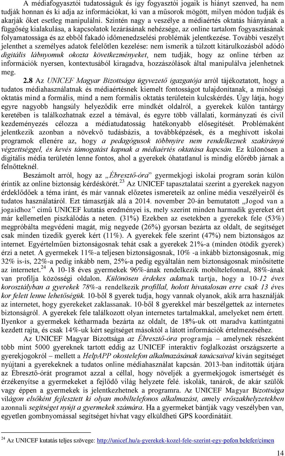 Szintén nagy a veszélye a médiaértés oktatás hiányának a függőség kialakulása, a kapcsolatok lezárásának nehézsége, az online tartalom fogyasztásának folyamatossága és az ebből fakadó időmenedzselési