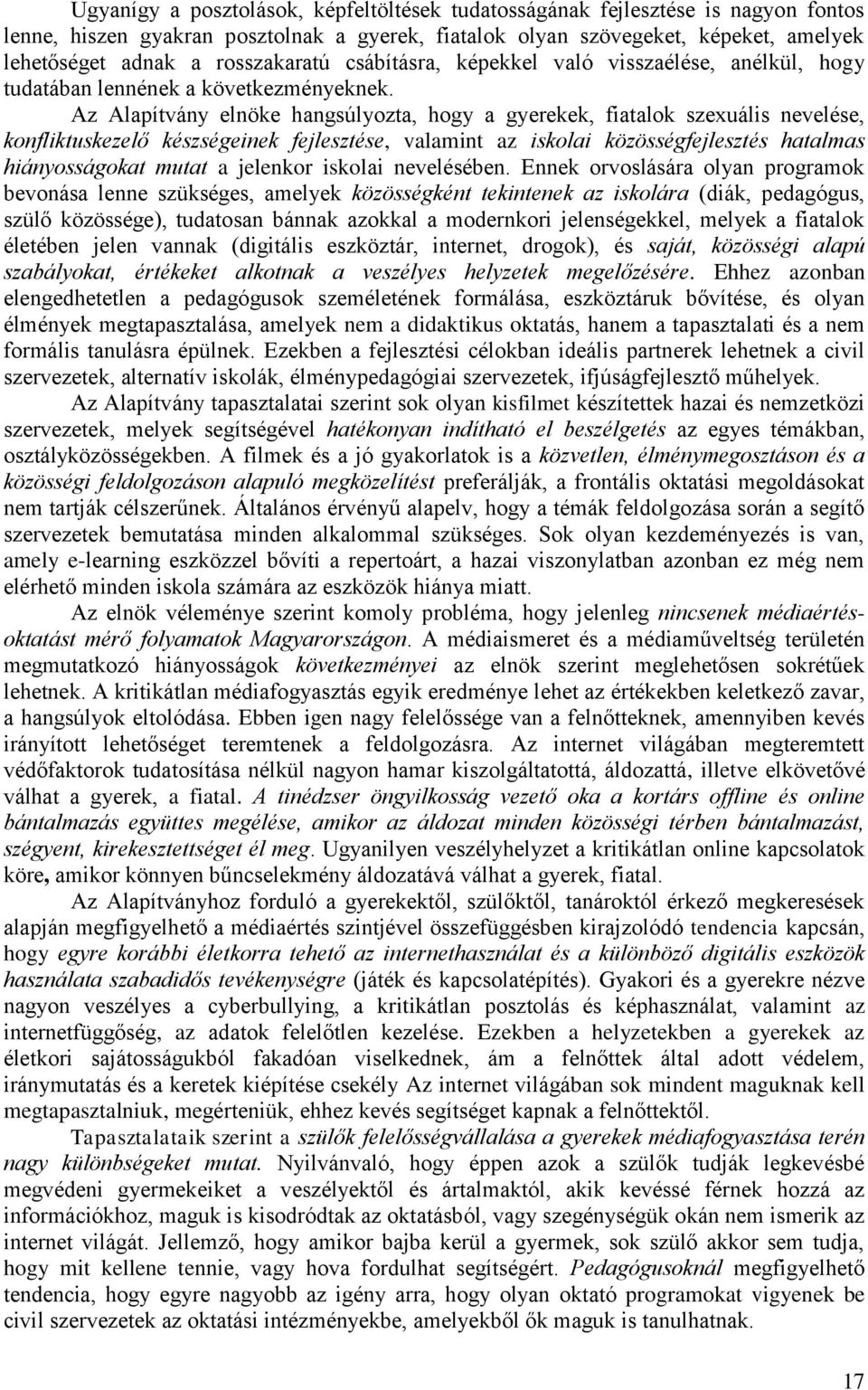 Az Alapítvány elnöke hangsúlyozta, hogy a gyerekek, fiatalok szexuális nevelése, konfliktuskezelő készségeinek fejlesztése, valamint az iskolai közösségfejlesztés hatalmas hiányosságokat mutat a