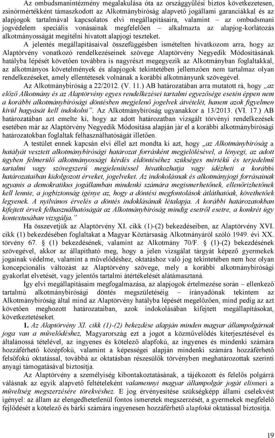 A jelentés megállapításaival összefüggésben ismételten hivatkozom arra, hogy az Alaptörvény vonatkozó rendelkezéseinek szövege Alaptörvény Negyedik Módosításának hatályba lépését követően továbbra is