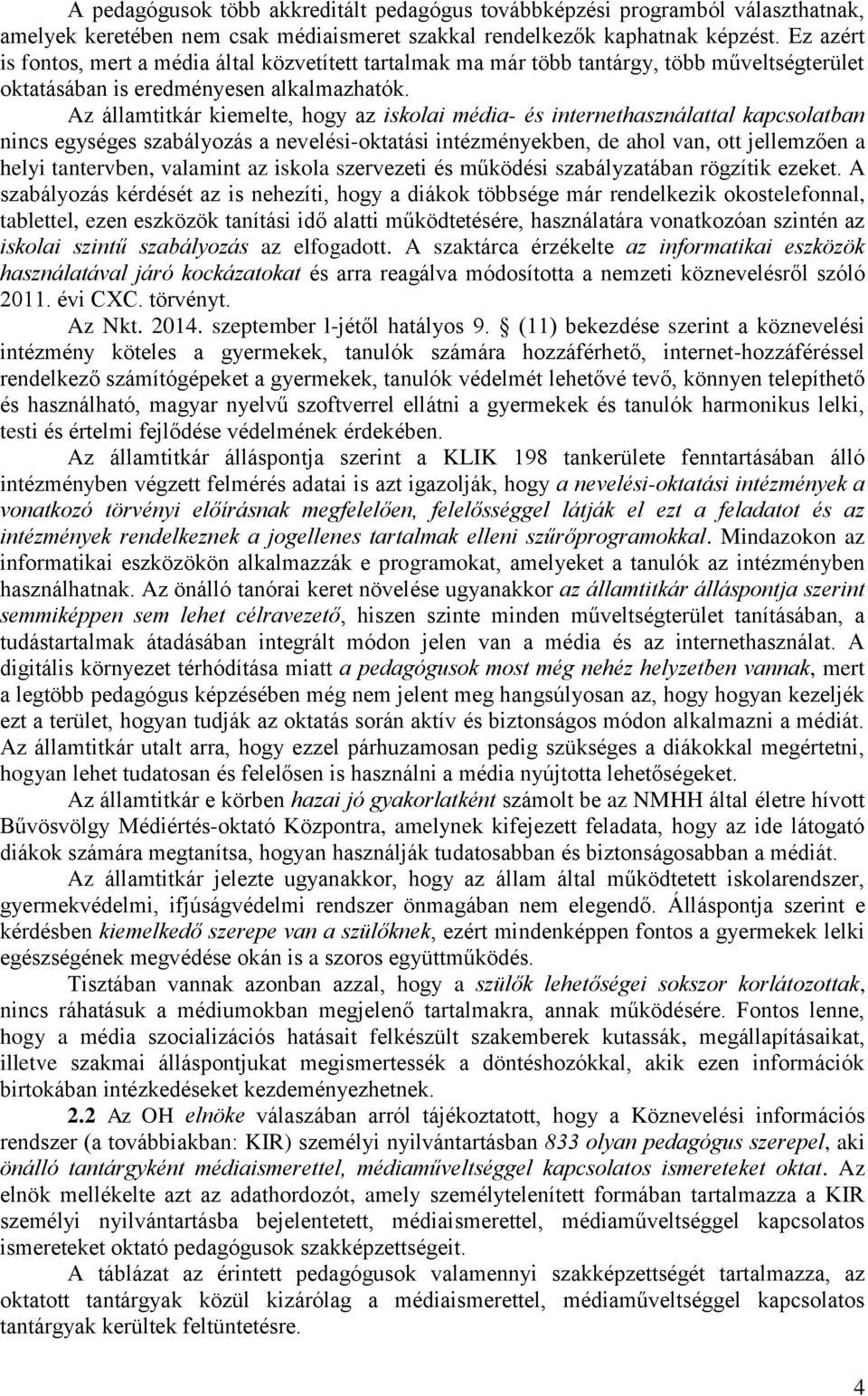 Az államtitkár kiemelte, hogy az iskolai média- és internethasználattal kapcsolatban nincs egységes szabályozás a nevelési-oktatási intézményekben, de ahol van, ott jellemzően a helyi tantervben,