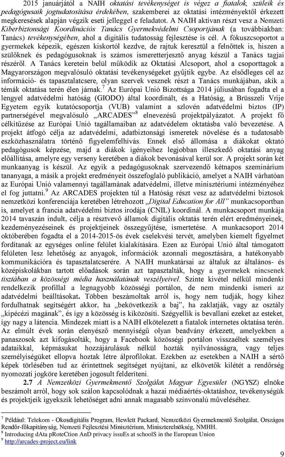 A NAIH aktívan részt vesz a Nemzeti Kiberbiztonsági Koordinációs Tanács Gyermekvédelmi Csoportjának (a továbbiakban: Tanács) tevékenységében, ahol a digitális tudatosság fejlesztése is cél.