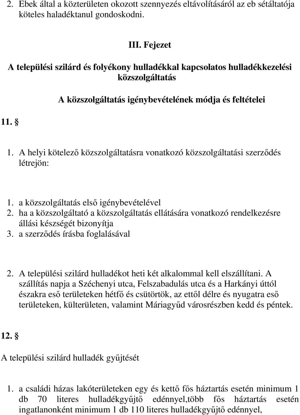 A helyi kötelező közszolgáltatásra vonatkozó közszolgáltatási szerződés létrejön: 1. a közszolgáltatás első igénybevételével 2.