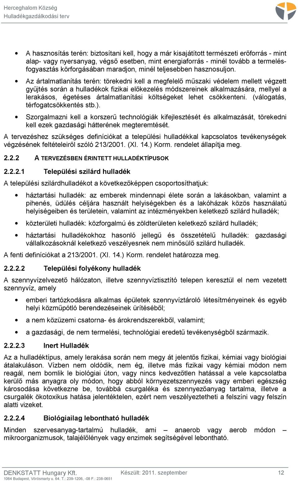 Az ártalmatlanítás terén: törekedni kell a megfelelő műszaki védelem mellett végzett gyűjtés során a hulladékok fizikai előkezelés módszereinek alkalmazására, mellyel a lerakásos, égetéses