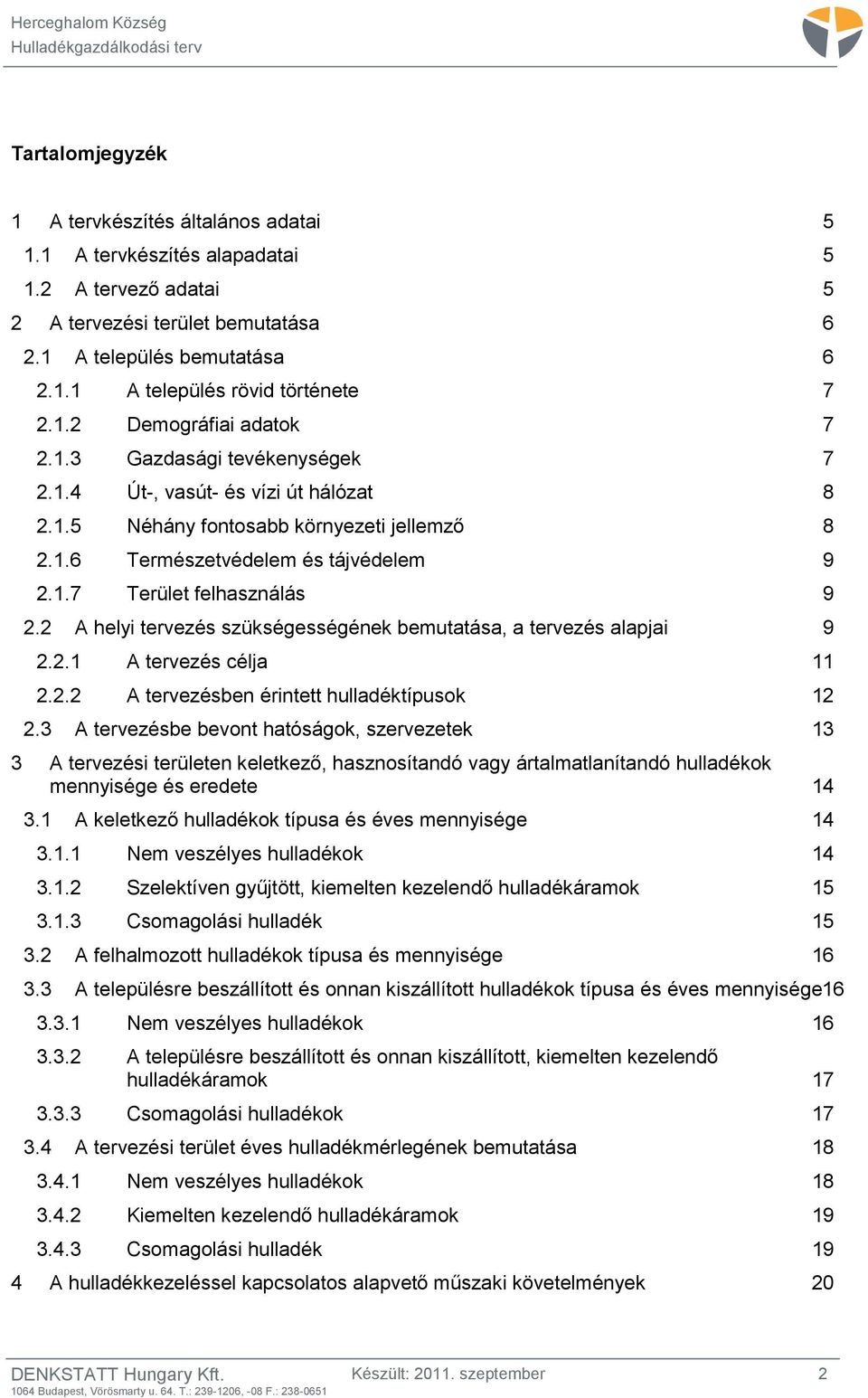 2 A helyi tervezés szükségességének bemutatása, a tervezés alapjai 9 2.2.1 A tervezés célja 11 2.2.2 A tervezésben érintett hulladéktípusok 12 2.